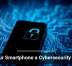 Is Your Smartphone a Cybersecurity Risk?